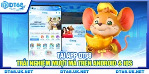 Tải app DT68 - Trải nghiệm mượt mà trên Android & iOS