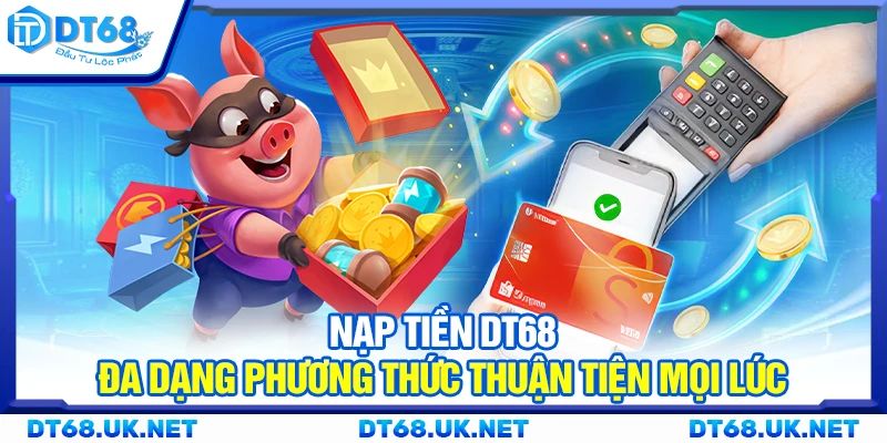 Nạp tiền DT68 - Đa dạng phương thức thuận tiện mọi lúc