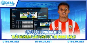 Cá cược bóng đá DT68 - Trải nghiệm sân chơi uy tín minh bạch