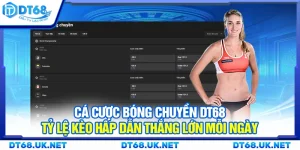 Cá cược bóng chuyền DT68 - Tỷ lệ kèo hấp dẫn thắng lớn mỗi ngày
