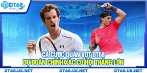 Cá cược quần vợt DT68 – Dự đoán chính xác cơ hội thắng lớn
