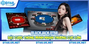 Blackjack DT68 – Đặt cược thông minh nhận thưởng cực lớn