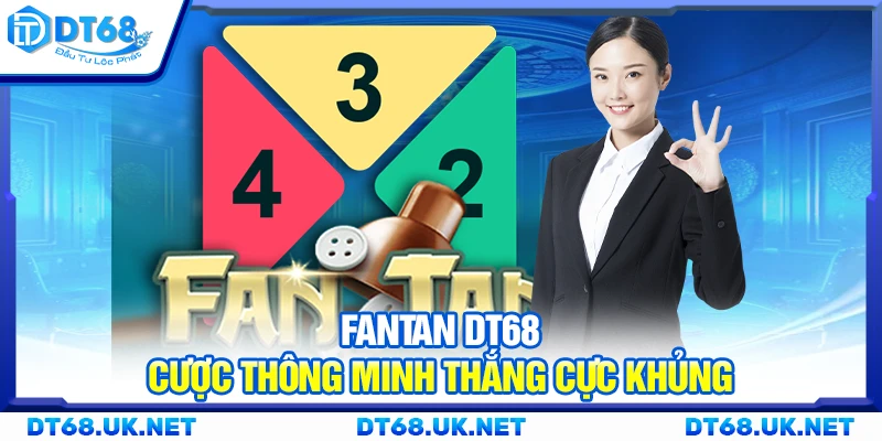 Fantan DT68 – Cược thông minh thắng cực khủng