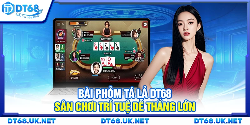 Bài phỏm tá lả DT68 – Sân chơi trí tuệ dễ thắng lớn