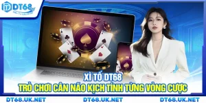 Xì tố DT68 – Trò chơi cân não kịch tính từng vòng cược