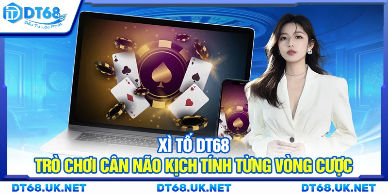 Xì tố DT68 – Trò chơi cân não kịch tính từng vòng cược