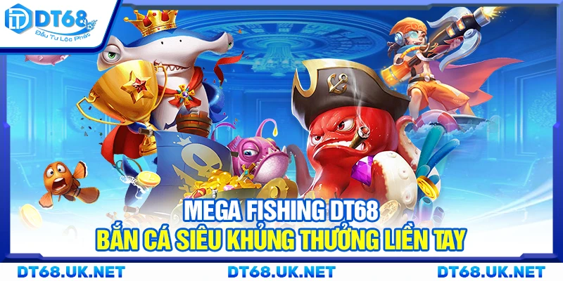 Mega Fishing DT68 – Bắn cá siêu khủng thưởng liền tay