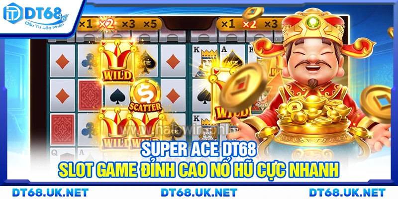 Super Ace DT68 – Slot game đỉnh cao nổ hũ cực nhanh