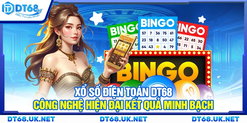 Xổ số điện toán DT68 – Công nghệ hiện đại kết quả minh bạch
