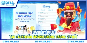 Đăng ký DT68 - Tạo tài khoản nhanh chóng trong 2 phút