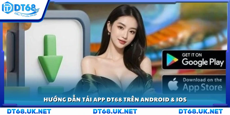 Quy trình cài đặt ứng dụng DT68 trên Android và iOS