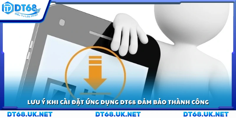 Lưu ý quan trọng khi cài đặt app DT 68 