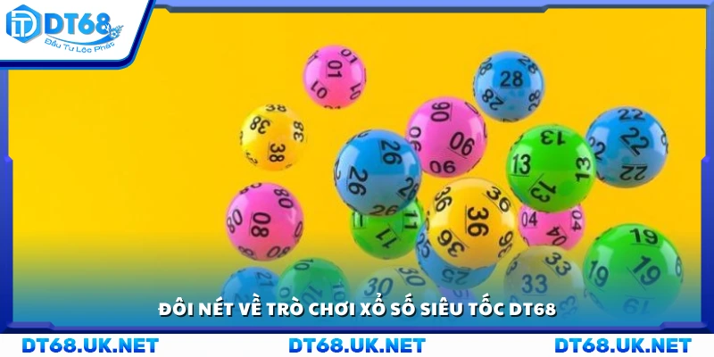 Khái quát trò chơi xổ số siêu tốc DT68