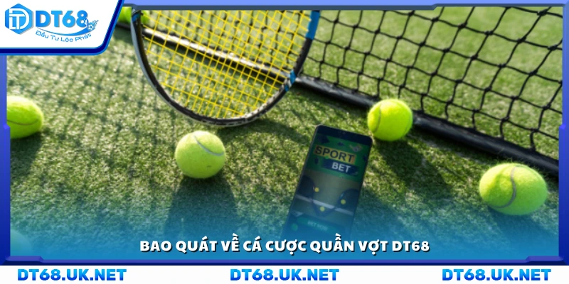 Khái quát dịch vụ cá cược quần vợt DT68